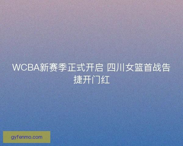 WCBA新赛季正式开启 四川女篮首战告捷开门红